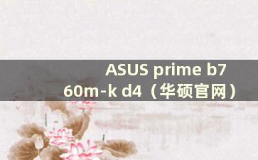 ASUS prime b760m-k d4（华硕官网）